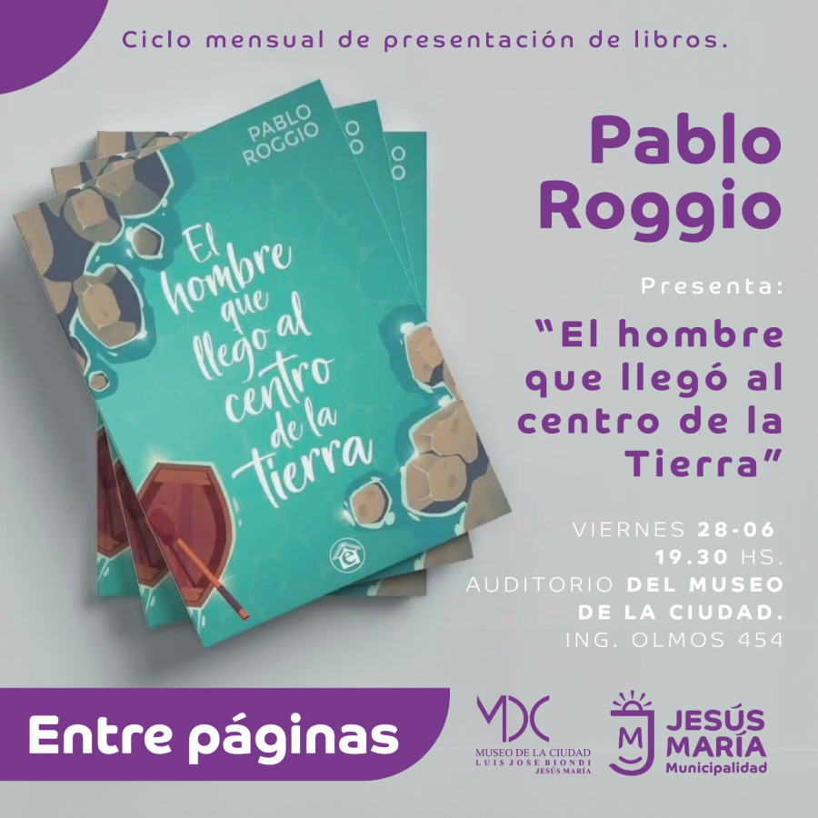 Ciclo Entre Páginas: presentación del libro de Pablo Roggio “El hombre que llegó al centro de la Tierra”